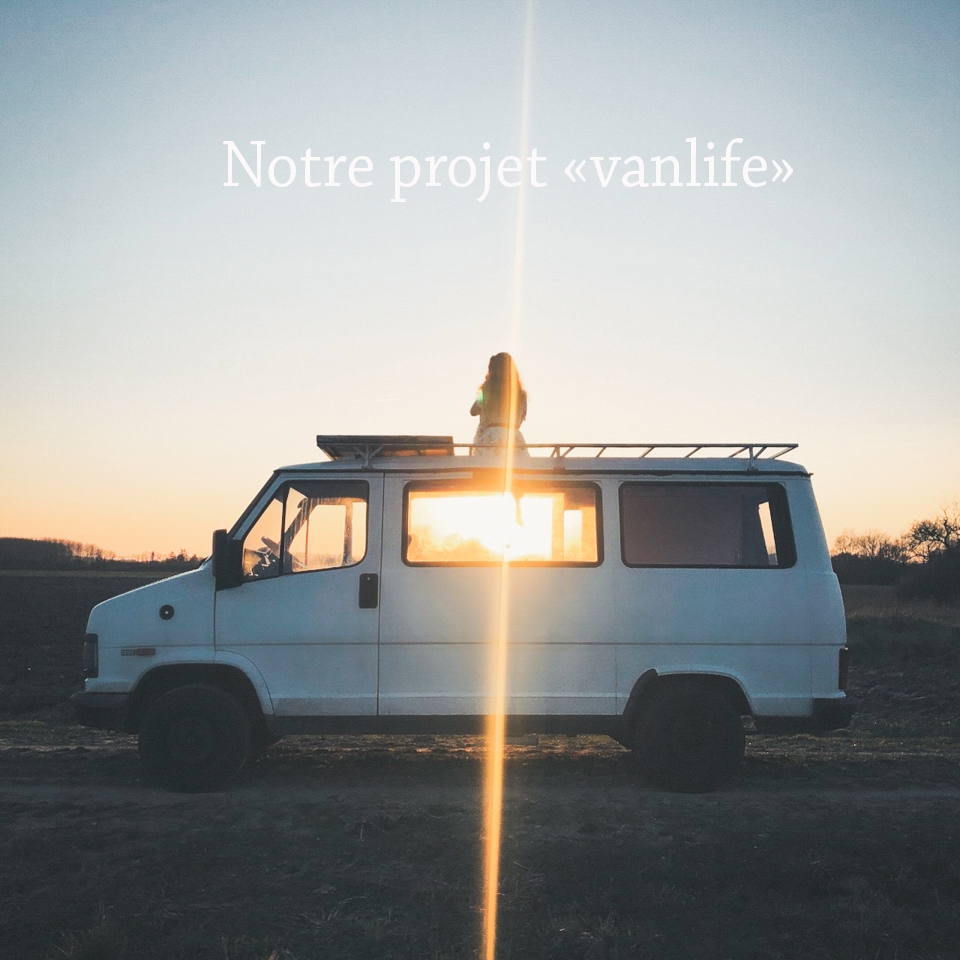 notre projet vanlife - tout lâcher pour voyager en van - lilytoutsourire